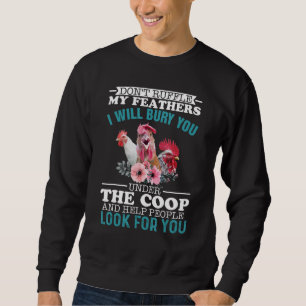 Dont ruffle my feathers i will bury you under the sweatshirt