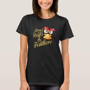 Dont Ruffle My Feathers T-Shirt