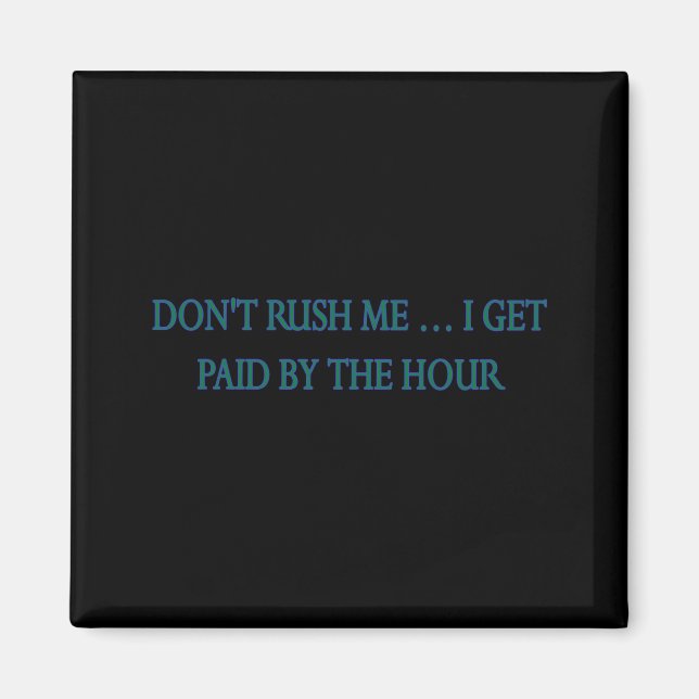 Dont Rush Me I Get Paid By The Hour  Magnet (Front)