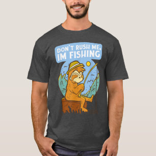 Dont rush me Im fishing Funny Sloth fishing lover T-Shirt