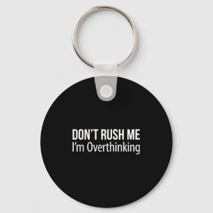 Don't Rush Me - I'm Overthinking -  Keychain