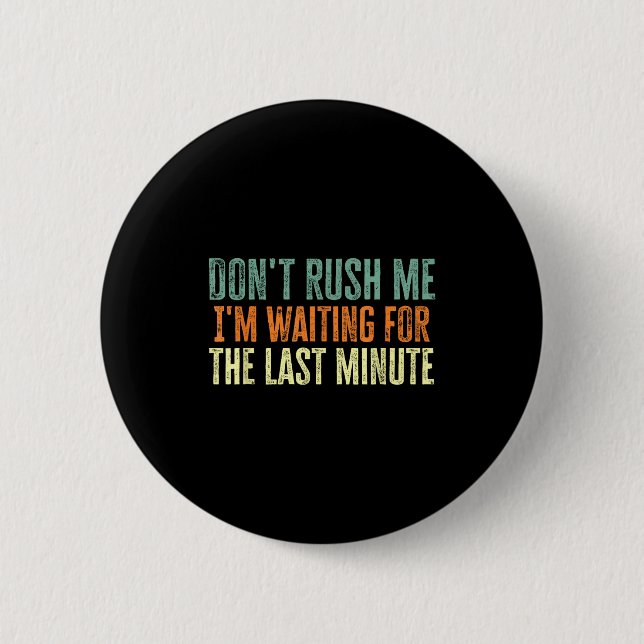 Don't Rush Me I'm Waiting For The Last Minute  2 Inch Round Button (Front)