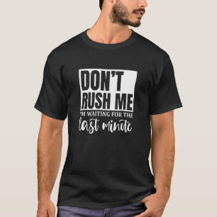 Don't Rush Me I'm Waiting For The Last Minute Appa T-Shirt