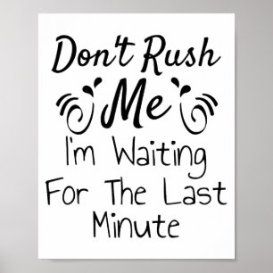 Don't Rush Me, I'm Waiting For The Last Minute Fun Poster