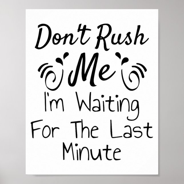 Don't Rush Me, I'm Waiting For The Last Minute Fun Poster (Front)
