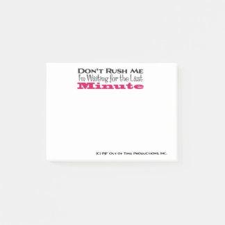 Don't Rush Me I'm Waiting for the Last Minute Post-it Notes