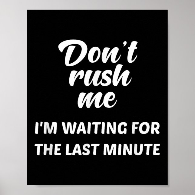 Don't Rush Me I'm Waiting For The Last Minute  Poster (Front)