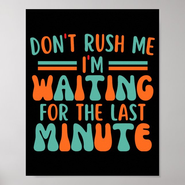 Dont Rush Me Im Waiting For The Last Minute  Poster (Front)
