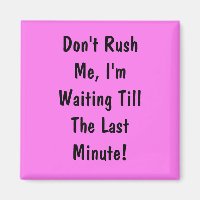 Don't Rush Me, I'm Waiting Till The Last Minute