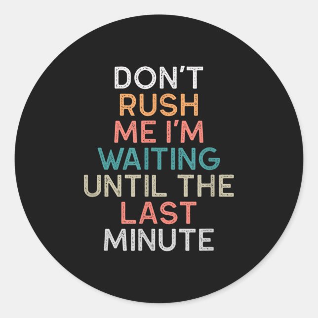 Don't Rush Me I'm Waiting Until The Last Minute Gi Classic Round Sticker (Front)