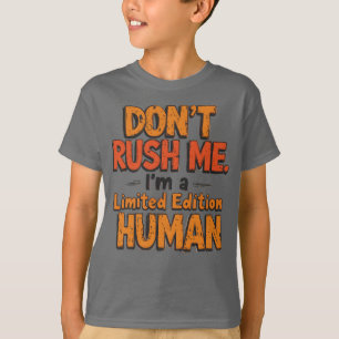 Don't Rush Me Limited Edition Human Funny Sarcasti T-Shirt