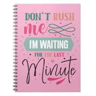 Don't Rush me Notebook