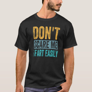 Don't Scare Me - I Fart Easily - Funny Sarcastic P T-Shirt