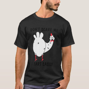 Don't Scare Me I Fart Easily Sarcasm Humour Chicke T-Shirt