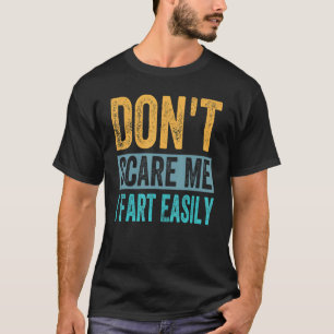 Don't Scare Me I Fart Easily  Sarcastic T-Shirt