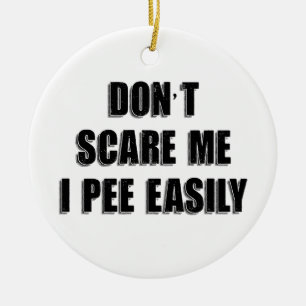 Dont Scare Me I Pee Easily Sarcastic Halloween Ceramic Ornament