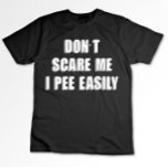 Dont Scare Me I Pee Easily Sarcastic Halloween T-Shirt<br><div class="desc">Dont Scare Me I Pee Easily Sarcastic Halloween</div>