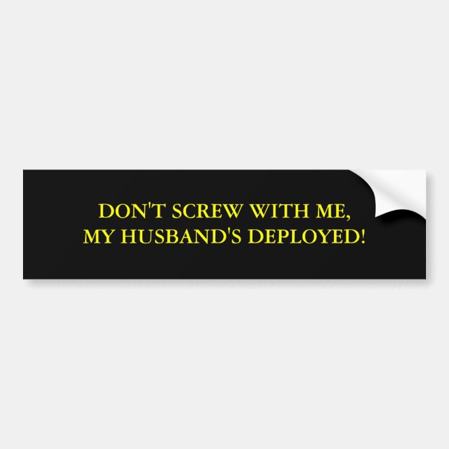 DON'T SCREW WITH ME,MY HUSBAND'S DEPLOYED! BUMPER STICKER (Front)