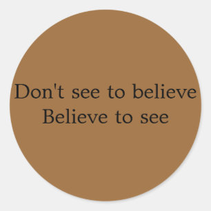 Don't see to believe Believe to see button Classic Round Sticker