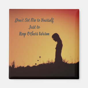 Don't Set Fire to Yourself...Keep Others Warm Magnet