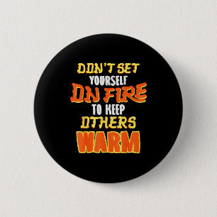 Don't Set Yourself On Fire To Keep Others Warm  2 Inch Round Button