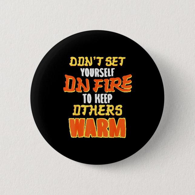 Don't Set Yourself On Fire To Keep Others Warm  2 Inch Round Button (Front)