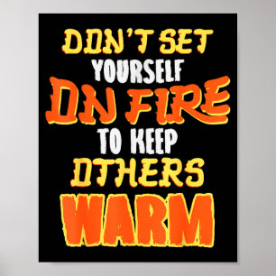 Don't Set Yourself On Fire To Keep Others Warm Poster
