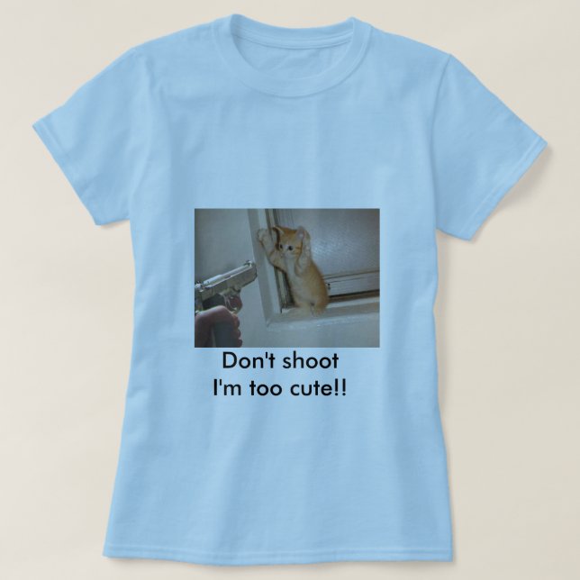 Don't shoot I'm too cute!! T-Shirt (Design Front)