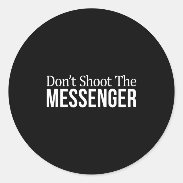 Don't Shoot The Messenger -  Classic Round Sticker (Front)