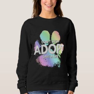 Don't Shop Adopt Save A Life Dog Cat Cute Rescue A Sweatshirt