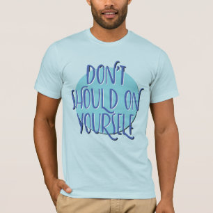 Don't Should On Yourself Shirt Recovery Tee