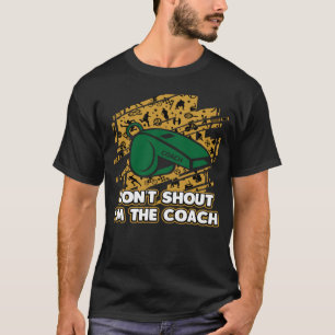 Dont Shout Im Your Coach Coaching Humour Mentor P T-Shirt