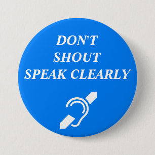 DON'T SHOUT, SPEAK CLEARLY 3 INCH ROUND BUTTON