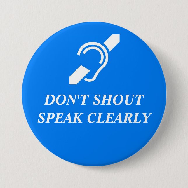 DON'T SHOUT, SPEAK CLEARLY 3 INCH ROUND BUTTON (Front)