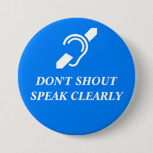 DON'T SHOUT, SPEAK CLEARLY 3 INCH ROUND BUTTON