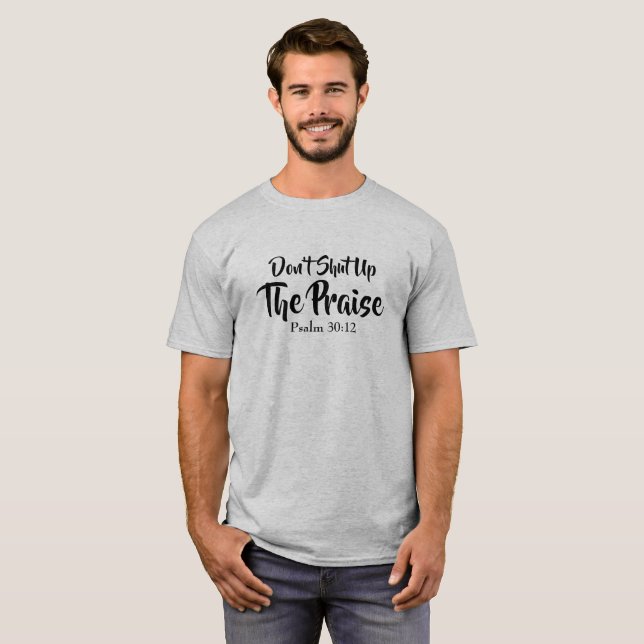 Don't Shut Up The Praise T-Shirt (Front Full)