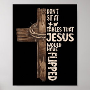 Dont Sit At Tables That-jesus Would Have Flipped  Poster