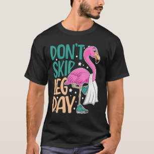 Don't Skip Leg Day Cute Flamingo Fitness Gym Worko T-Shirt