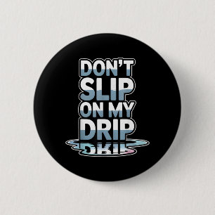 Dont Slip On My Drip Funny Quote 2 Inch Round Button