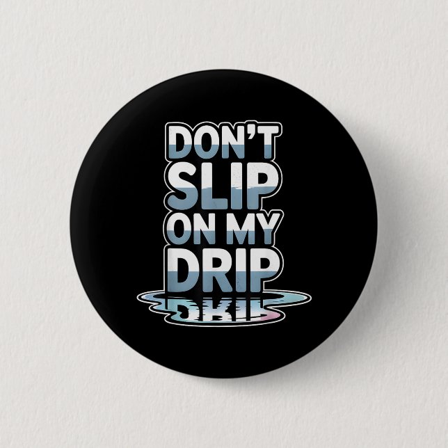 Dont Slip On My Drip Funny Quote 2 Inch Round Button (Front)