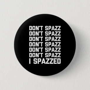 Don't Spazz (i Spazzed) - Funny Saying Sarcastic N 2 Inch Round Button