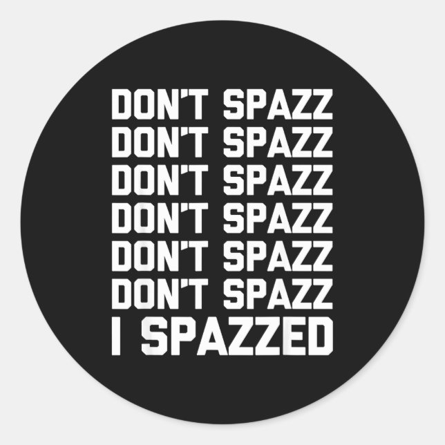 Don't Spazz (i Spazzed) - Funny Saying Sarcastic N Classic Round Sticker (Front)