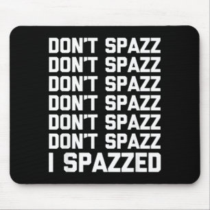 Don't Spazz (i Spazzed) - Funny Saying Sarcastic N Mouse Pad