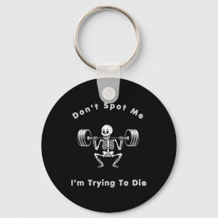 Don't Spot Me1 I Tryingto Die Bodybuilding Keychain
