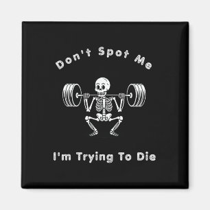 Don't Spot Me1 I Tryingto Die Bodybuilding Magnet