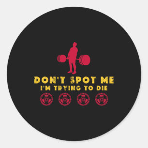 Don't Spot Me2 I Tryingto Die Bodybuilding  Classic Round Sticker