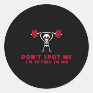 Don't Spot Me3 I Tryingto Die Bodybuilding Classic Round Sticker