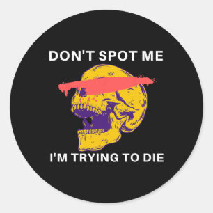 Don't Spot Me I Tryingto Die Bodybuilding  Classic Round Sticker