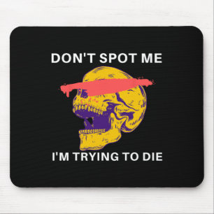 Don't Spot Me I Tryingto Die Bodybuilding  Mouse Pad