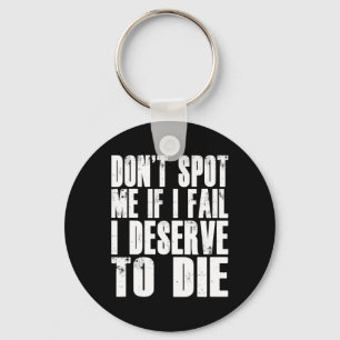 Don't Spot Me If I Fail I Deserve To Die Funny Bod Keychain